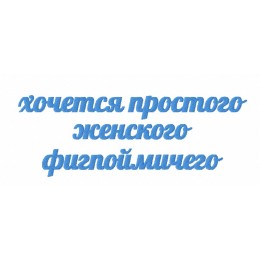 Файл вышивки Надпись "хочется простого женского фигпоймичего"