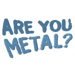 Are you metal?