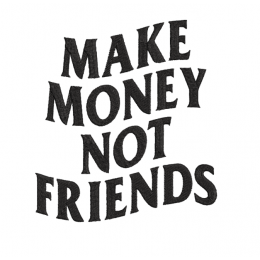 Make money not friends