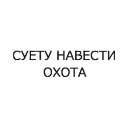 Надпись / суету навести охото