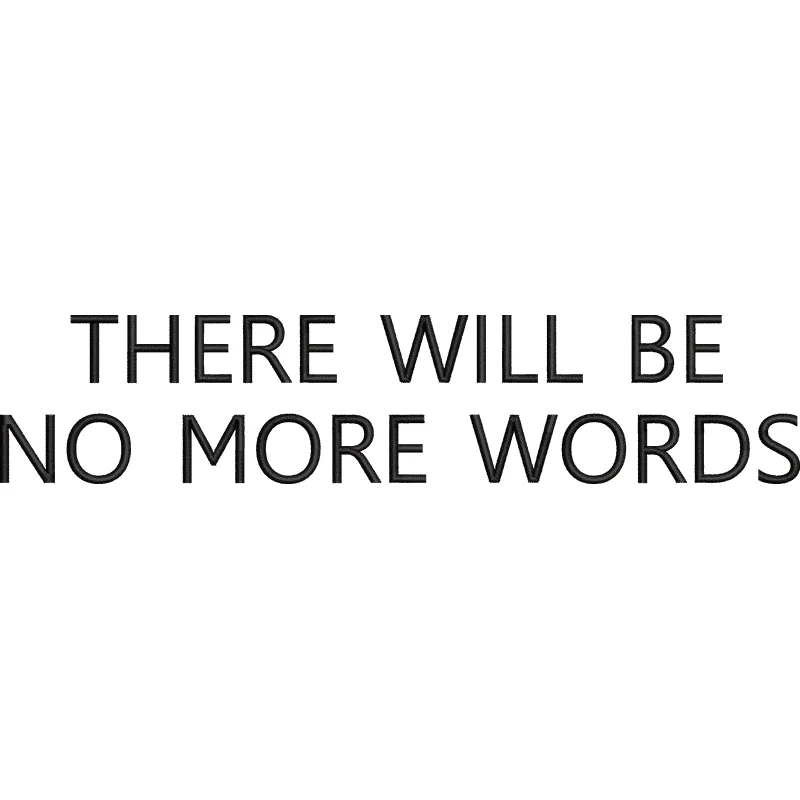 There will be no more words